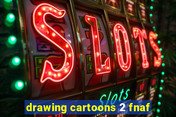 drawing cartoons 2 fnaf